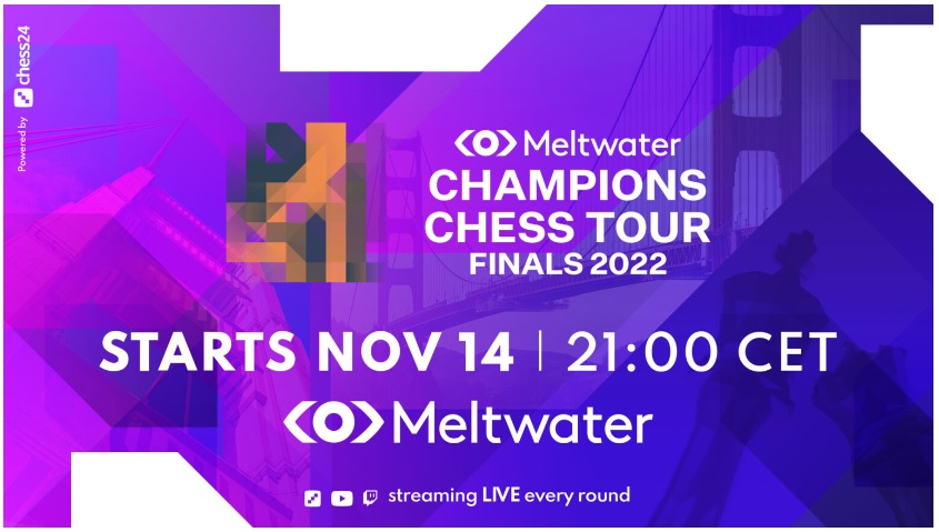 Meltwater Champions Chess Tour, Finals 14-20 November 2022.°Click here°